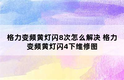 格力变频黄灯闪8次怎么解决 格力变频黄灯闪4下维修图